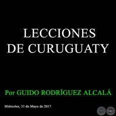  LECCIONES DE CURUGUATY - Por GUIDO RODRÍGUEZ ALCALÁ - Miércoles, 31 de Mayo de 2017
